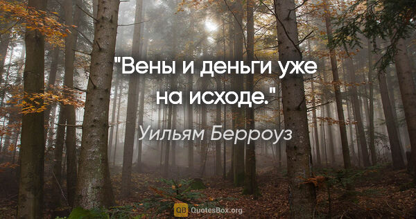 Уильям Берроуз цитата: "Вены и деньги уже на исходе."