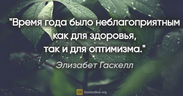 Элизабет Гаскелл цитата: "Время года было неблагоприятным как для здоровья, так и для..."