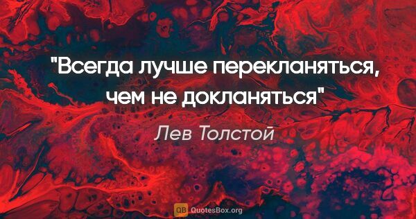 Лев Толстой цитата: "Всегда лучше перекланяться, чем не докланяться"