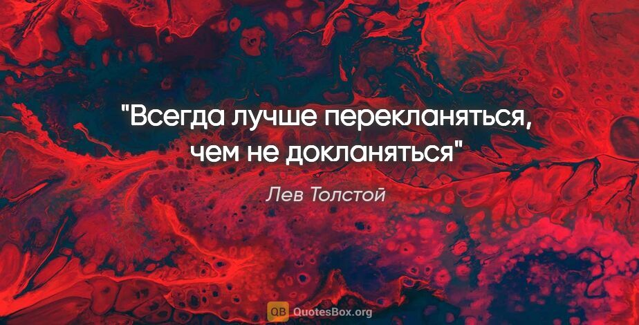 Лев Толстой цитата: "Всегда лучше перекланяться, чем не докланяться"