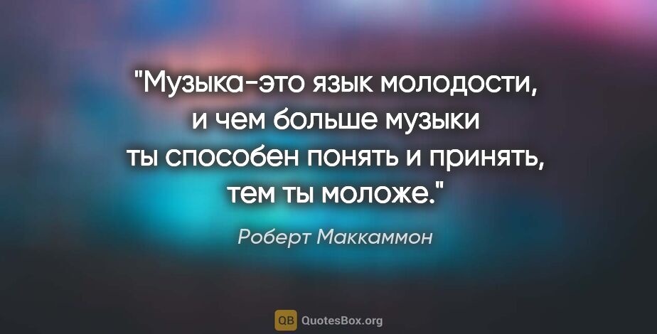 Роберт Маккаммон цитата: "Музыка-это язык молодости, и чем больше музыки ты способен..."