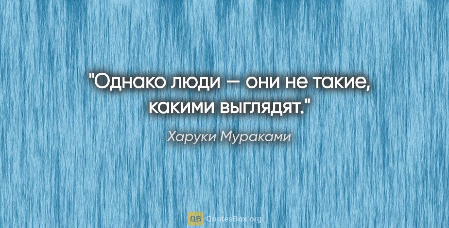 Харуки Мураками цитата: "Однако люди — они не такие, какими выглядят."