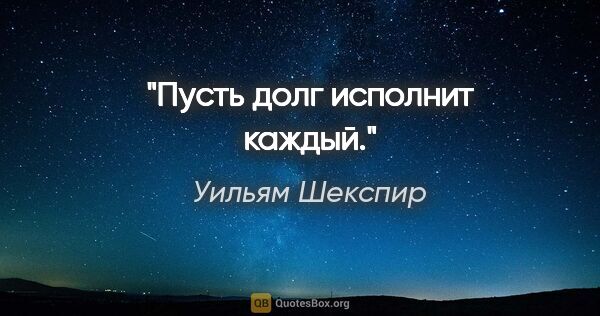 Уильям Шекспир цитата: "Пусть долг исполнит каждый."