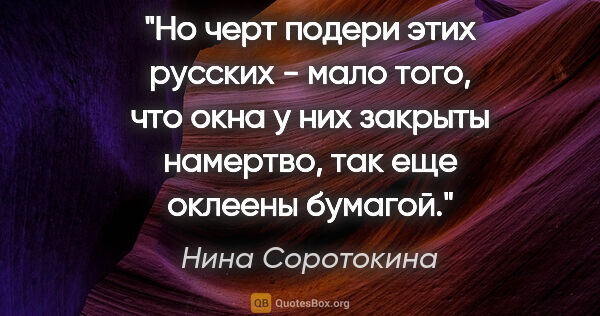 Нина Соротокина цитата: "Но черт подери этих русских - мало того, что окна у них..."