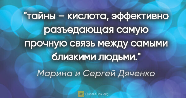 Марина и Сергей Дяченко цитата: "тайны – кислота, эффективно разъедающая самую прочную связь..."