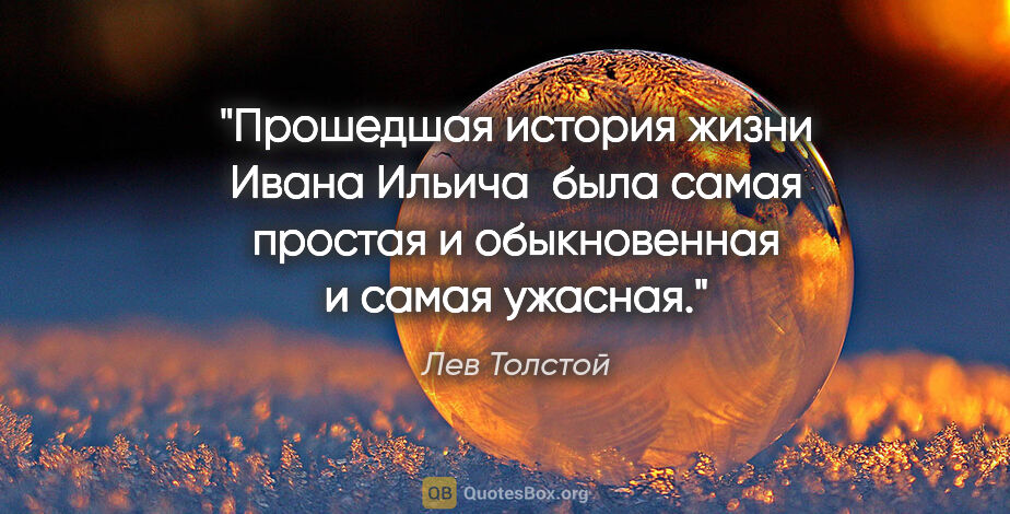 Лев Толстой цитата: "Прошедшая история жизни Ивана Ильича  была самая простая и..."