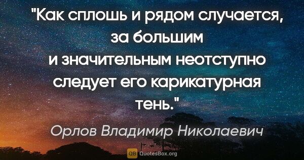 Орлов Владимир Николаевич цитата: "Как сплошь и рядом случается, за большим и значительным..."
