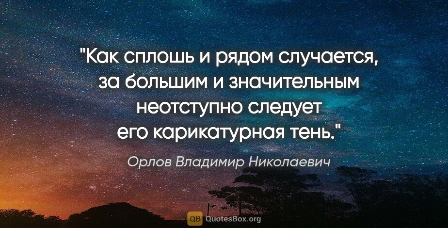 Орлов Владимир Николаевич цитата: "Как сплошь и рядом случается, за большим и значительным..."