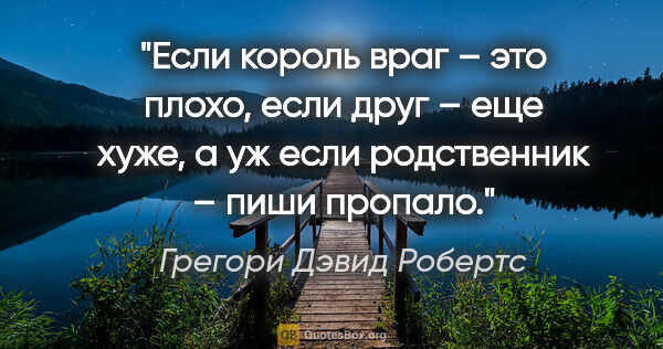 Грегори Дэвид Робертс цитата: "«Если король враг – это плохо, если друг – еще хуже, а уж если..."