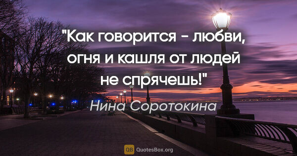 Нина Соротокина цитата: "Как говорится - любви, огня и кашля от людей не спрячешь!"