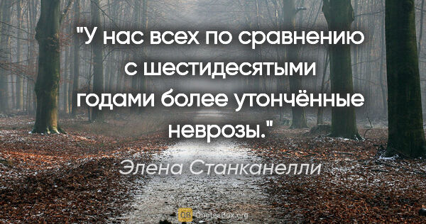 Элена Станканелли цитата: "У нас всех по сравнению с шестидесятыми годами более..."