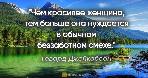 Говард Джейкобсон цитата: "Чем красивее женщина, тем больше она нуждается в обычном..."