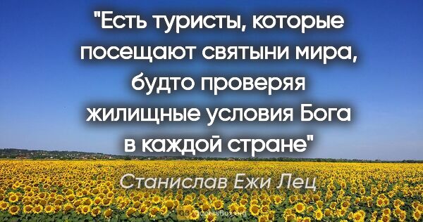 Станислав Ежи Лец цитата: "Есть туристы,

которые посещают святыни мира, будто..."