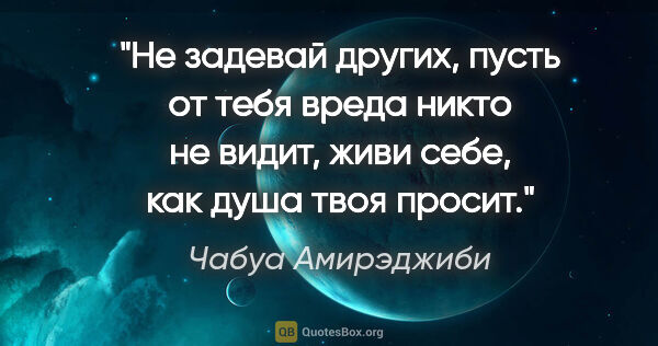 Чабуа Амирэджиби цитата: "Не задевай других, пусть от тебя вреда никто не видит, живи..."