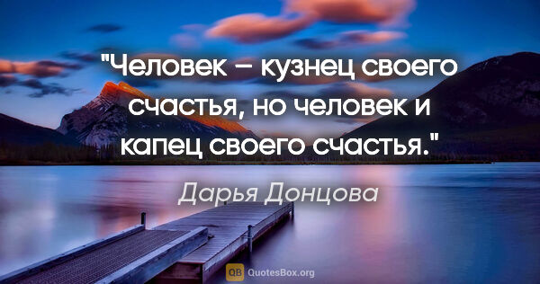 Дарья Донцова цитата: "Человек – кузнец своего счастья, но человек и капец своего..."