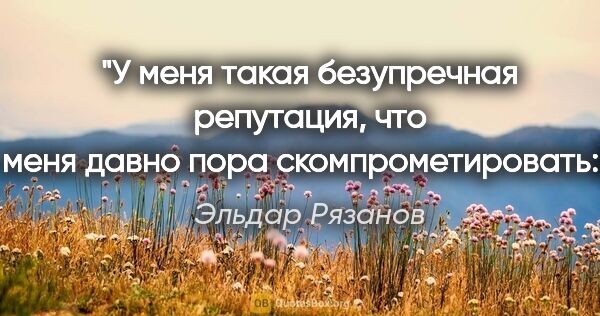 Эльдар Рязанов цитата: "У меня такая безупречная репутация, что меня давно пора..."