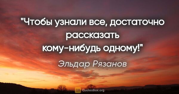 Эльдар Рязанов цитата: "Чтобы узнали все, достаточно рассказать кому-нибудь одному!"