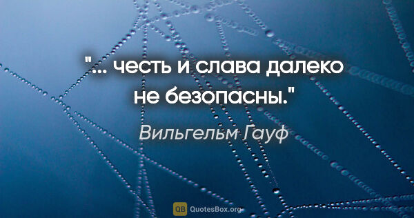 Вильгельм Гауф цитата: "... честь и слава далеко не безопасны."