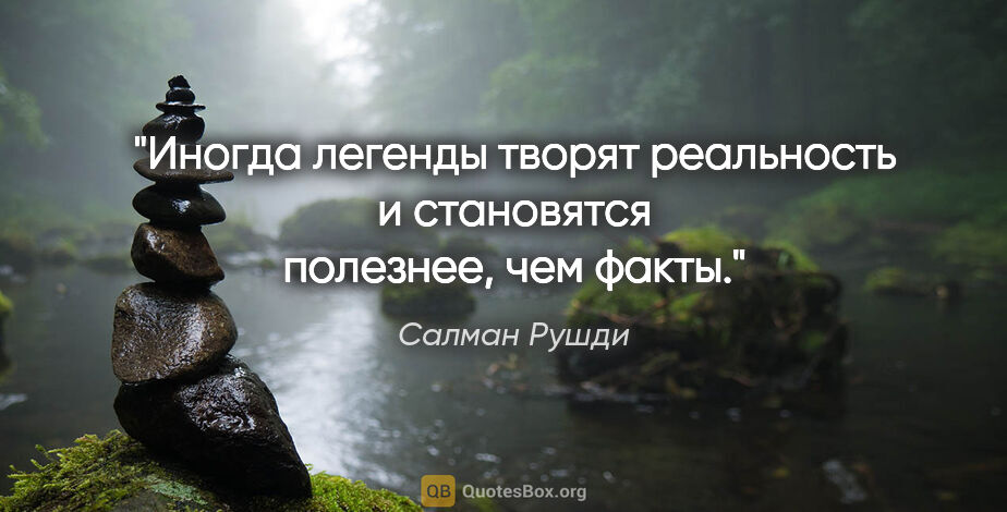 Салман Рушди цитата: "Иногда легенды творят реальность и становятся полезнее, чем..."