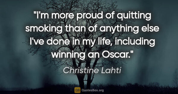 Christine Lahti quote: "I'm more proud of quitting smoking than of anything else I've..."