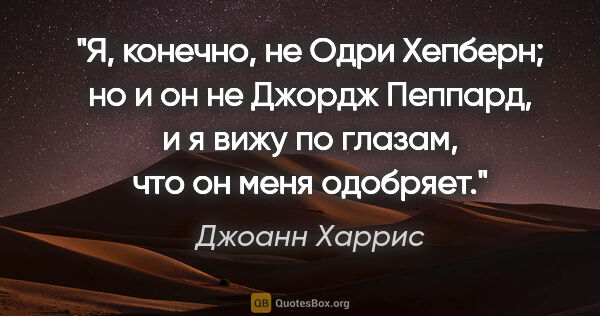 Джоанн Харрис цитата: "Я, конечно, не Одри Хепберн; но и он не Джордж Пеппард, и я..."