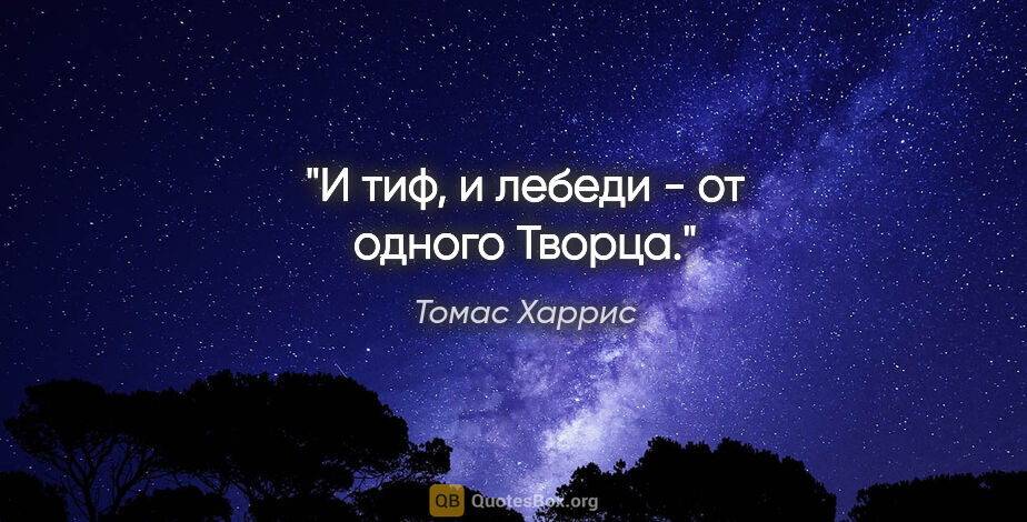 Томас Харрис цитата: "И тиф, и лебеди - от одного Творца."