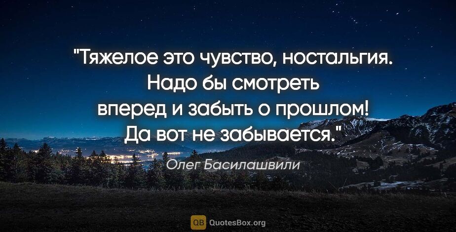Олег Басилашвили цитата: "Тяжелое это чувство, ностальгия. Надо бы смотреть вперед и..."