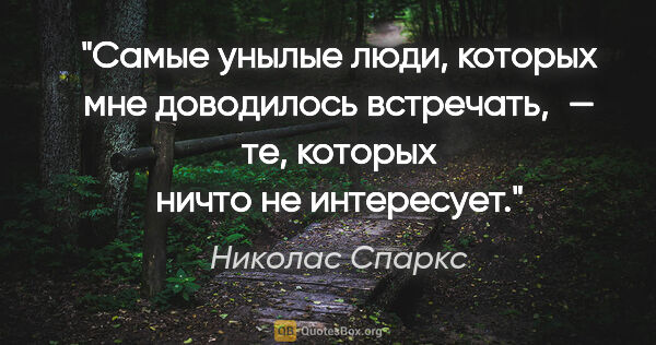 Николас Спаркс цитата: "Самые унылые люди, которых мне доводилось встречать, — те,..."