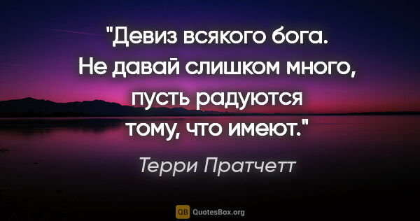 Терри Пратчетт цитата: "Девиз всякого бога. Не давай слишком много, пусть радуются..."