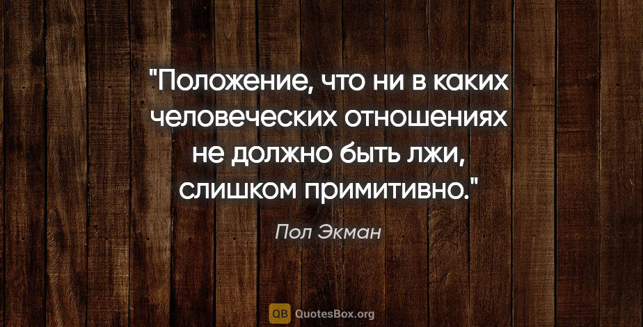 Пол Экман цитата: "Положение, что ни в каких человеческих отношениях не должно..."