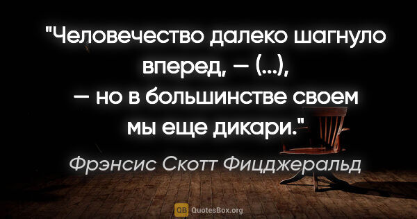 Фрэнсис Скотт Фицджеральд цитата: "Человечество далеко шагнуло вперед, — (...), — но в..."