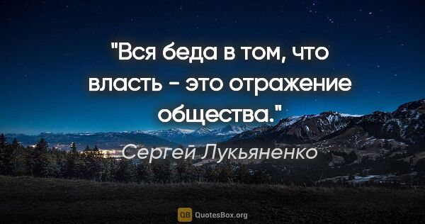 Сергей Лукьяненко цитата: "Вся беда в том, что власть - это отражение общества."