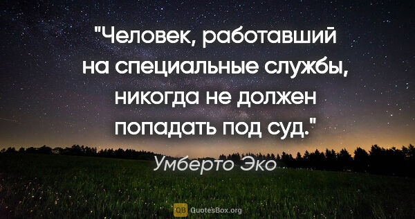 Умберто Эко цитата: "Человек, работавший на специальные службы, никогда не должен..."