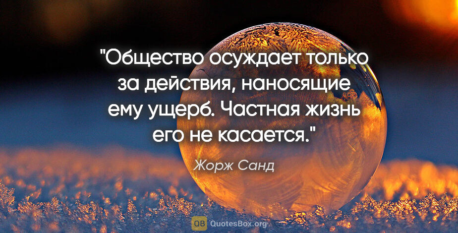 Жорж Санд цитата: "Общество осуждает только за действия, наносящие ему ущерб...."