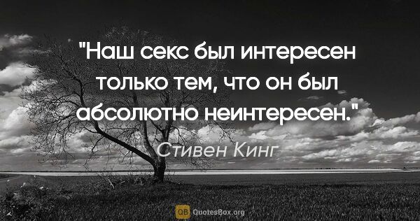 Стивен Кинг цитата: "Наш секс был интересен только тем, что он был абсолютно..."