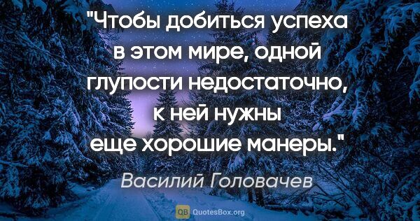 Василий Головачев цитата: "Чтобы добиться успеха в этом мире, одной глупости..."