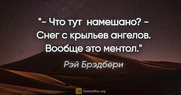 Рэй Брэдбери цитата: "- Что тут  намешано?

- Снег с крыльев ангелов. Вообще это..."