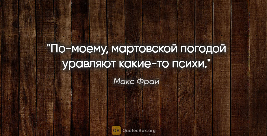 Макс Фрай цитата: "По-моему, мартовской погодой уравляют какие-то психи."