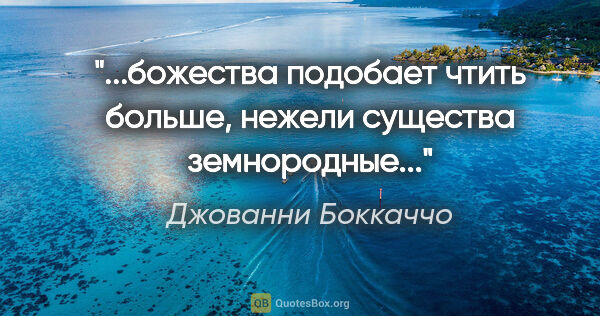 Джованни Боккаччо цитата: "...божества подобает чтить больше, нежели существа земнородные..."