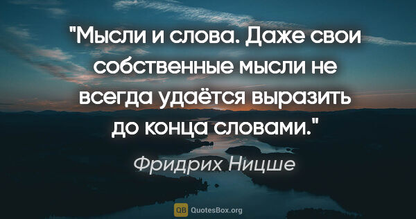 Фридрих Ницше цитата: "Мысли и слова. Даже свои собственные мысли не всегда удаётся..."