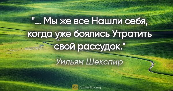 Уильям Шекспир цитата: " Мы же все

Нашли себя, когда уже боялись

Утратить свой..."