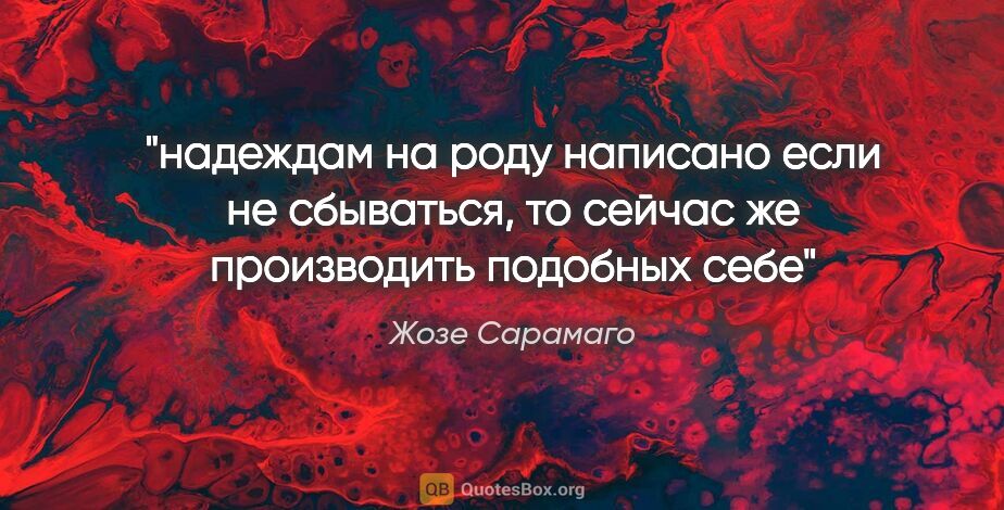 Жозе Сарамаго цитата: "«надеждам на роду написано если не сбываться, то сейчас же..."