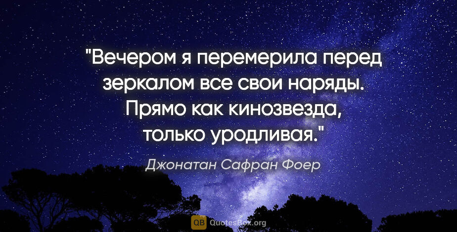 Джонатан Сафран Фоер цитата: "«Вечером я перемерила перед зеркалом все свои наряды. Прямо..."