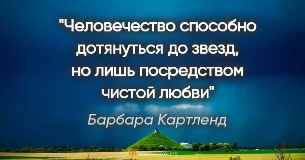 Барбара Картленд цитата: ""Человечество способно дотянуться до звезд, но лишь..."