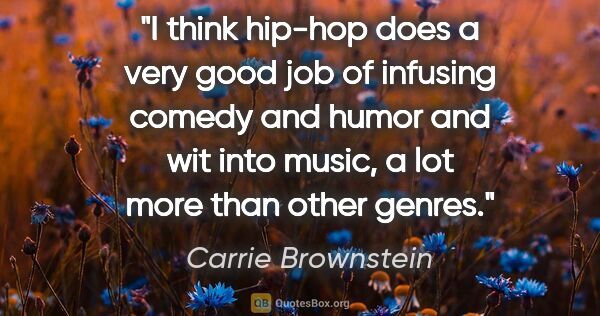 Carrie Brownstein quote: "I think hip-hop does a very good job of infusing comedy and..."
