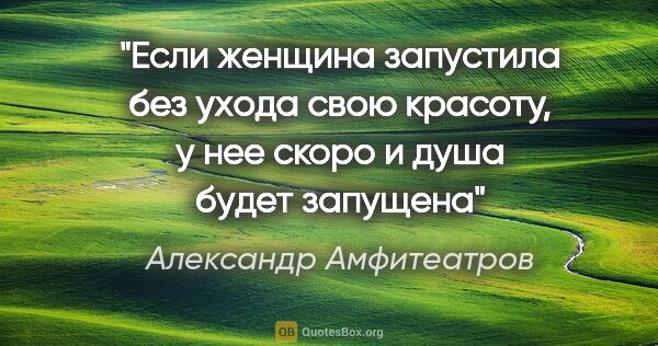 Александр Амфитеатров цитата: "Если женщина запустила без ухода свою красоту, у нее скоро и..."