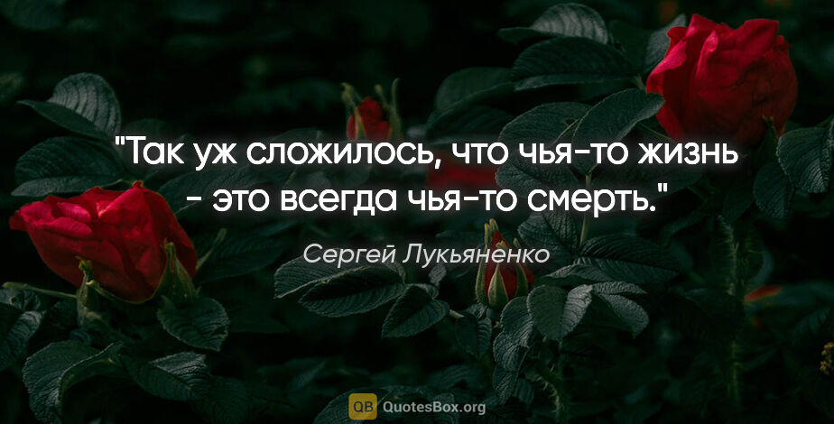 Сергей Лукьяненко цитата: "Так уж сложилось, что чья-то жизнь - это всегда чья-то смерть."