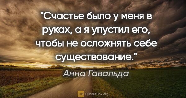 Анна Гавальда цитата: "Счастье было у меня в руках, а я упустил его, чтобы не..."