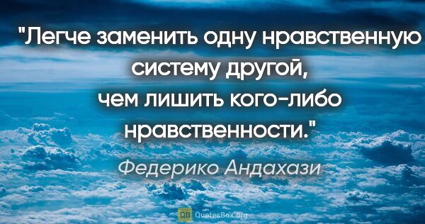 Федерико Андахази цитата: "Легче заменить одну нравственную систему другой, чем лишить..."