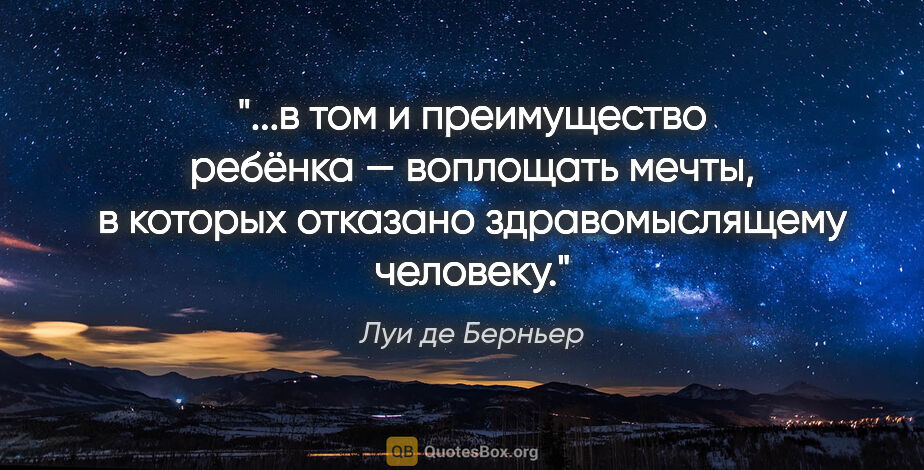 Луи де Берньер цитата: "в том и преимущество ребёнка — воплощать мечты, в которых..."